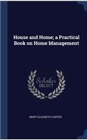 House and Home; a Practical Book on Home Management
