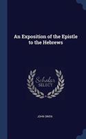 AN EXPOSITION OF THE EPISTLE TO THE HEBR