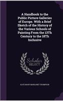 Handbook to the Public Picture Galleries of Europe. With a Brief Sketch of the History of the Various Schools of Painting From the 13Th Century to the 18Th Inclusive