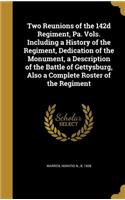 Two Reunions of the 142d Regiment, Pa. Vols. Including a History of the Regiment, Dedication of the Monument, a Description of the Battle of Gettysburg, Also a Complete Roster of the Regiment