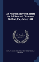 An Address Delivered Before the Soldiers and Citizens of Bedford, Pa., July 4, 1844