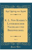 K. L. Von Knebel's Literarischer Nachlass und Briefwechsel, Vol. 1 (Classic Reprint)
