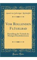 Vom Rollenden FlÃ¼gelrad: Darstellung Der Technik Des Heutigen Eisenbahnwesens (Classic Reprint): Darstellung Der Technik Des Heutigen Eisenbahnwesens (Classic Reprint)