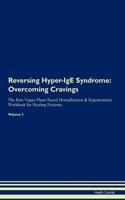 Reversing Hyper-IgE Syndrome: Overcoming Cravings The Raw Vegan Plant-Based Detoxification & Regeneration Workbook for Healing Patients. Volume 3