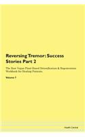 Reversing Tremor: Success Stories Part 2 The Raw Vegan Plant-Based Detoxification & Regeneration Workbook for Healing Patients. Volume 7