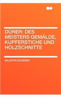 Durer: Des Meisters Gemalde, Kupferstiche Und Holzschnitte