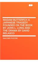 Madam Butterfly; A Japanese Tragedy Founded on the Book by John L. Long and the Drama by David Belasco