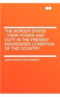 The Border States: Their Power and Duty in the Present Disordered Condition of the Country