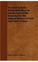 The Rod in India - Being Hints How to Obtain Sport with Remarks on the Natural History of Fish and Their Culture