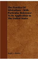The Practice of Silviculture - With Particular Reference to Its Application in the United States: With Particular Reference to Its Application in the United States