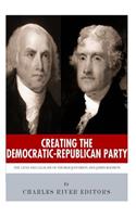 Creating the Democratic-Republican Party: The Lives and Legacies of Thomas Jefferson and James Madison