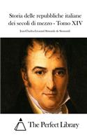 Storia delle repubbliche italiane dei secoli di mezzo - Tomo XIV