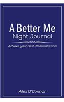 A Better Me: Night Journal: Achieve your Best Potential Within