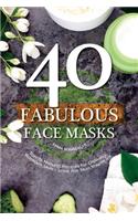 40 Fabulous Face Masks: Totally Natural Recipes for Glowing, Radiant Skin - Love the Skin You're In!