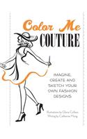 Color Me Couture: Imagine, Create and Sketch Your Own Fashion Designs