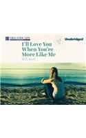 I'll Love You When You're More Like Me
