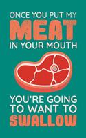 Once You Put My Meat In Your Mouth You're Going To Want To Swallow: BBQ Grilling Journal, Barbecue Notebook Note-Taking Planner Book
