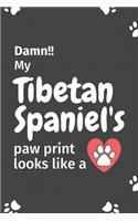 Damn!! my Tibetan Spaniel's paw print looks like a: For Tibetan Spaniel Dog fans