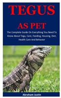 Tegus As Pet: The Complete Guide On Everything You Need To Know About Tegus, Care, Feeding, Diet, Housing, Health Care And General Behavior