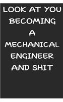 Look At You Becoming a Mechanical engineer and shit funny notebook Gifts: Lined Notebook / Journal Gift, 120 Pages, 6x9, Soft Cover, glossy Finish