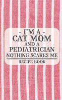 I'm a Cat Mom and a Pediatrician Nothing Scares Me Recipe Book