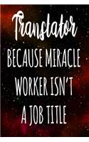 Translator Because Miracle Worker Isn't A Job Title: The perfect gift for the professional in your life - Funny 119 page lined journal!