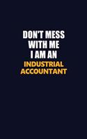 Don't Mess With Me Because I Am An Industrial Accountant: Career journal, notebook and writing journal for encouraging men, women and kids. A framework for building your career.