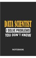 Data Scientist I Solve Problems You Don't Know Notebook: 6x9 inches - 110 ruled, lined pages - Greatest Passionate Office Job Journal Utility - Gift, Present Idea