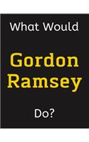 What Would Gordon Ramsey Do?