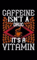 Caffeine Isn't A Drug It's A Vitamin: Best notebook journal for multiple purpose like writing notes, plans and ideas. Best journal for women, men, girls and boys for daily usage