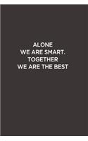 Alone We are Smart. Together We are the Best: Funny Lined Notebook/ Journal For Encourage Motivation, Empathy Motivating Behavior, Inspirational Saying Unique Special Birthday Gift Ideas Newest 