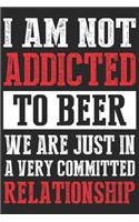 i am not addicted to beer we are just in a very committed relationship: A Beer Tasting Journal, Logbook & Festival Diary and Notebook for Beer Lovers