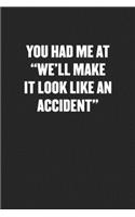 You Had Me at "we'll Make It Look Like an Accident": Funny Blank Lined Journal - Snarky Black Cover Gift Notebook
