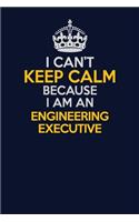 I Can't Keep Calm Because I Am An Engineering Executive: Career journal, notebook and writing journal for encouraging men, women and kids. A framework for building your career.