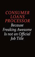 Consumer Loans Processor Because Freaking Awesome Is Not An Official job Title: Career journal, notebook and writing journal for encouraging men, women and kids. A framework for building your career.