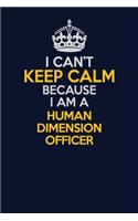 I Can't Keep Calm Because I Am A Human Dimension Officer