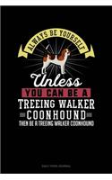 Always Be Yourself Unless You Can Be A Treeing Walker Coonhound Then Be A Treeing Walker Coonhound: Daily Food Journal