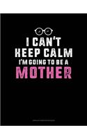 I Can't Keep Calm I'm Going To Be A Mother: Unruled Composition Book(1105 Unruled Composition Book)