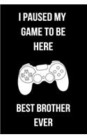 I Paused My Game To Be Here Best Brother Ever