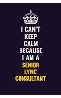 I Can't Keep Calm Because I Am A Senior Lync Consultant: Motivational and inspirational career blank lined gift notebook with matte finish