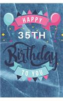 Happy 35th Birthday: 35th Birthday Gift / Journal / Notebook / Diary / Unique Greeting & Birthday Card Alternative