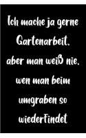 Witzige Geschenke Notizbuch Garten: Ich mache ja gerne Gartenarbeit, aber man weiß nie, wen man beim umgraben so wiederfindet Tagebuch Lustige Bücher für Frauen Beste Freundin Geschenk
