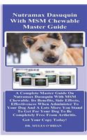 Nutramax Dasuquin with Msm Chewable Master Guide: A Complete Master Guide on Nutramax Dasuquin with Msm Chewable. Its Benefits, Side Effects, Effectiveness When Administer to Your Dog and a Lots More You Stand to Get for Your Dog to Be Completely F