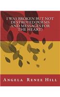 I was broken but not destroyed(poems and messages for the heart)