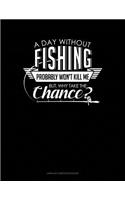 A Day Without Fishing Probably Won't Kill Me But Why Take the Chance: Unruled Composition Book(399 Unruled Composition Book)
