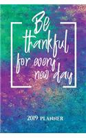 Be Thankful For Every New Day: Planner Schedule Organizer Daily Weekly and Monthly 2019