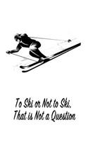 To Ski or Not to Ski, That Is Not a Question: Gift Journal Notebook for Skiiers, Powder Hounds and Rippers