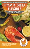 IIFYM & Dieta Flexible: La Guía "IIFYM" Para Principiantes - Todo Lo Que Necesita Saber Para Comer Todos Los Alimentos Que Quiere Y Perder Peso (Libro En Español / IIFYM Di