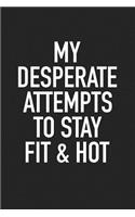 My Desperate Attempts to Stay Fit & Hot: A 6x9 Inch Matte Softcover Journal Notebook with 120 Blank Lined Pages and a Funny Gym Lifestyle Training Cover Slogan