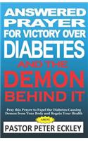 Answered Prayer for Victory Over Diabetes and the Demon Behind It: Pray This Prayer to Expel the Diabetes-Causing Demon from Your Body and Regain Your Health